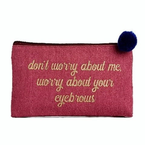 DON'T WORRY ABOUT ME, WORRY ABOUT YOUR EYEBROWS - COSMETIC BAG - Royal Birkdale Boutique